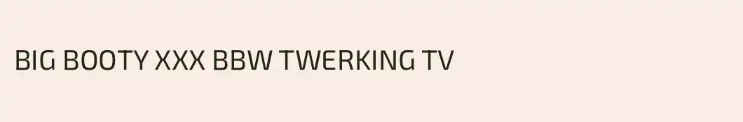 BIG BOOTY XXX BBW TWERKING TV